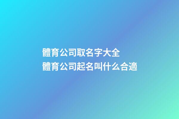 體育公司取名字大全  體育公司起名叫什么合適-第1張-公司起名-玄機(jī)派